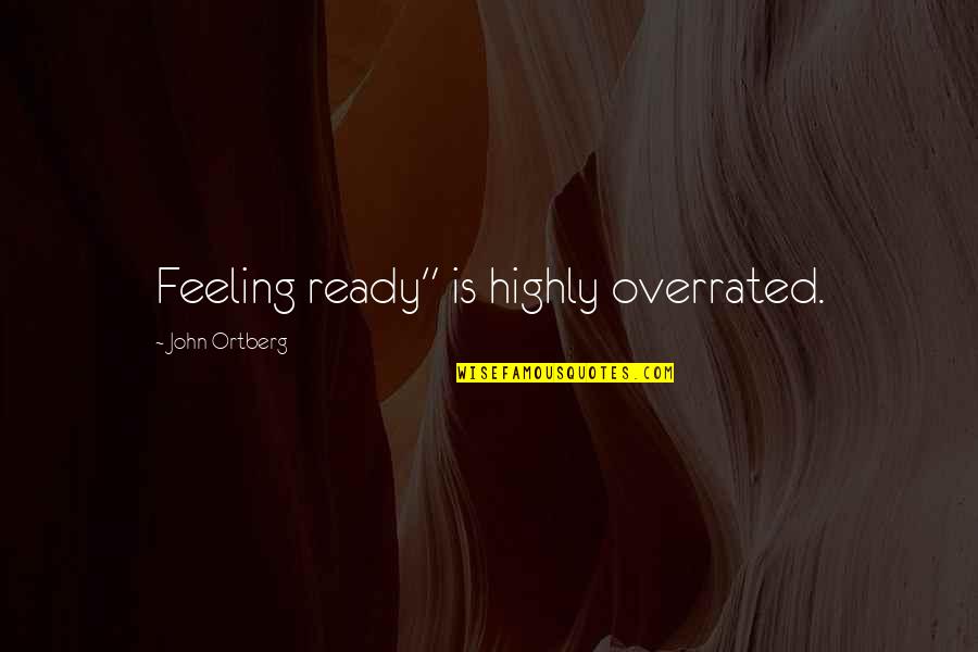 Tomates Confitados Quotes By John Ortberg: Feeling ready" is highly overrated.