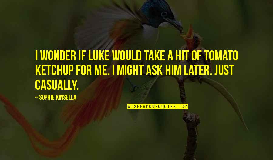 Tomato Quotes By Sophie Kinsella: I wonder if Luke would take a hit