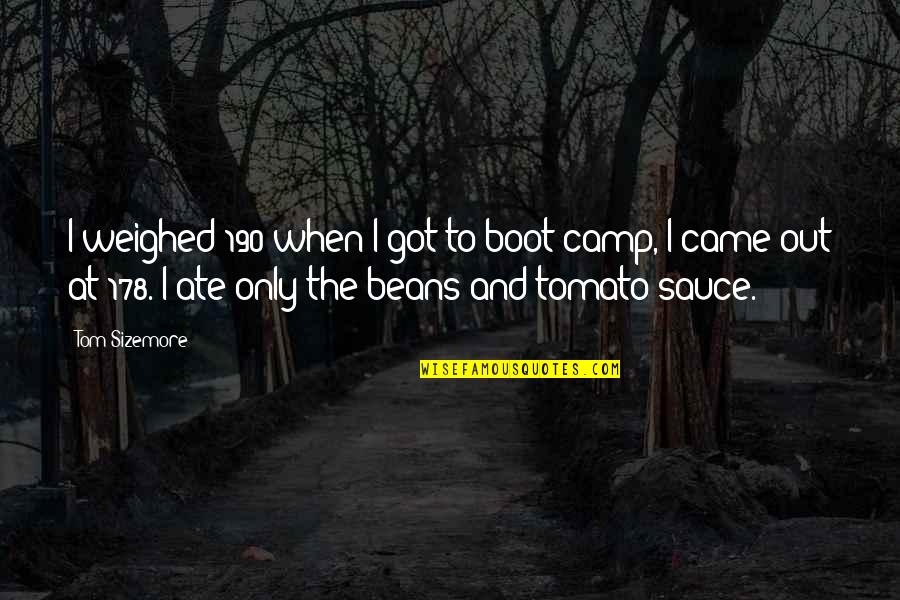 Tomato Quotes By Tom Sizemore: I weighed 190 when I got to boot