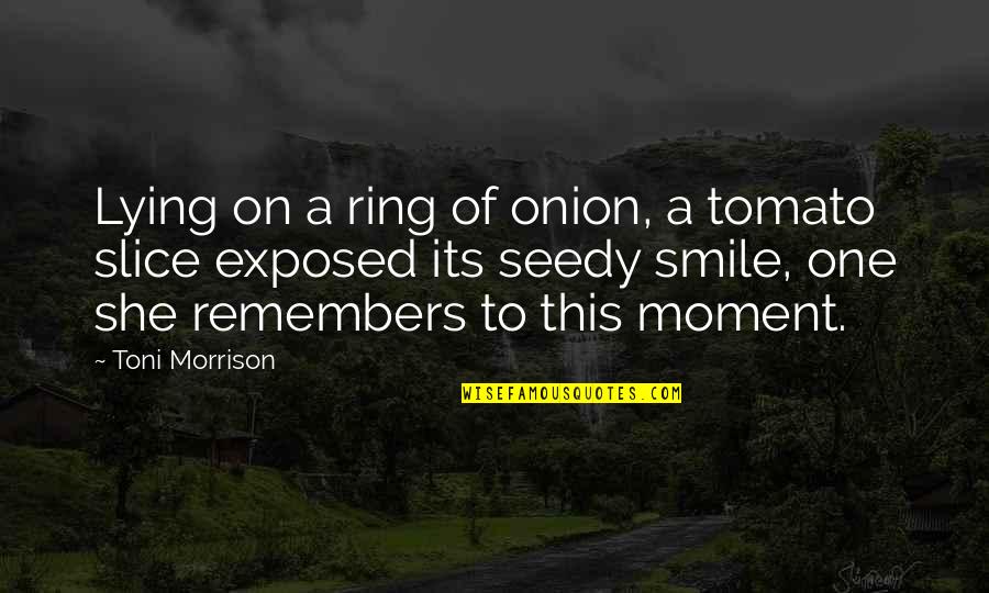 Tomato Quotes By Toni Morrison: Lying on a ring of onion, a tomato