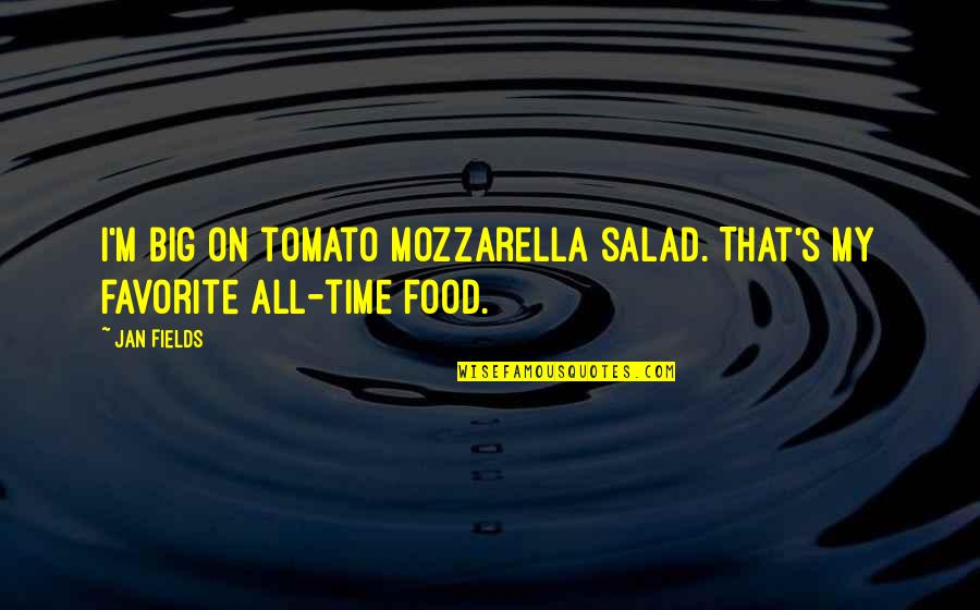 Tomato Salad Quotes By Jan Fields: I'm big on tomato mozzarella salad. That's my