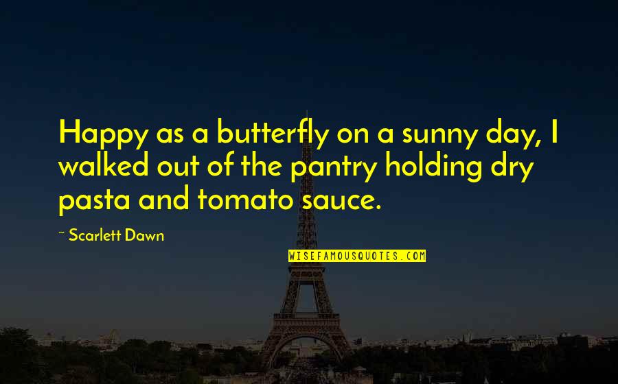 Tomato Sauce Quotes By Scarlett Dawn: Happy as a butterfly on a sunny day,