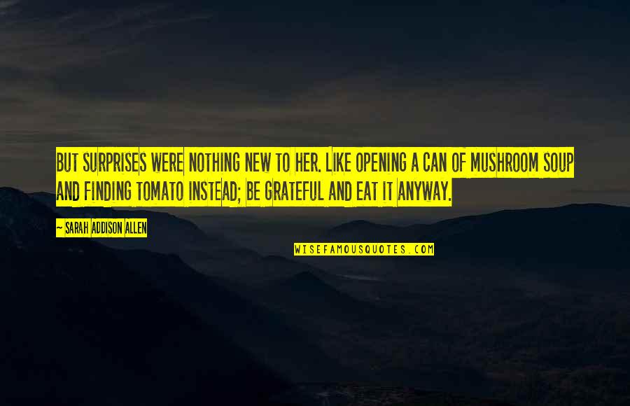 Tomato Soup Quotes By Sarah Addison Allen: But surprises were nothing new to her. Like Tomato Soup Quotes By Sarah Addison Allen: But surprises were nothing new to her. Like