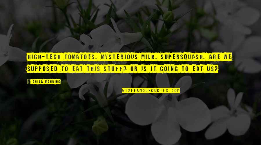 Tomatoes Quotes By Anita Manning: High-tech tomatoes. Mysterious milk. Supersquash. Are we supposed Tomatoes Quotes By Anita Manning: High-tech tomatoes. Mysterious milk. Supersquash. Are we supposed