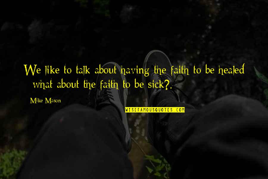 Tomaut Quotes By Mike Mason: We like to talk about having the faith