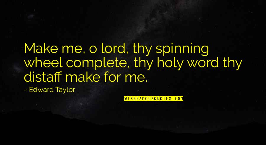 Tomava Danoninho Quotes By Edward Taylor: Make me, o lord, thy spinning wheel complete,