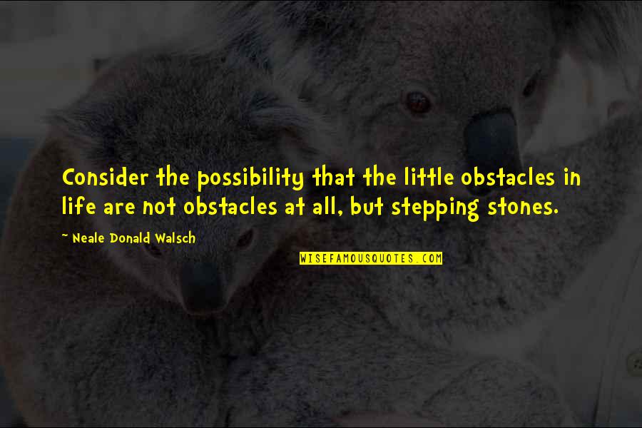 Tomava Danoninho Quotes By Neale Donald Walsch: Consider the possibility that the little obstacles in