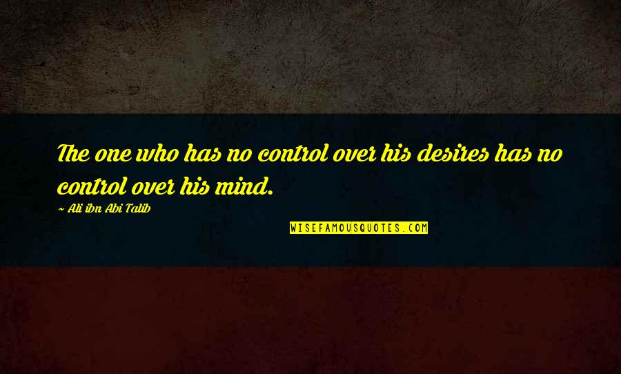 Tomayate Quotes By Ali Ibn Abi Talib: The one who has no control over his