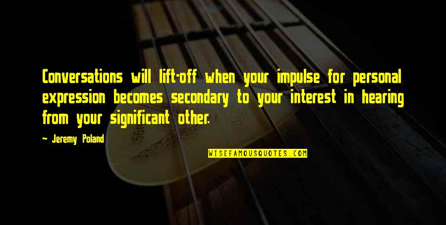 Tomayate Quotes By Jeremy Poland: Conversations will lift-off when your impulse for personal