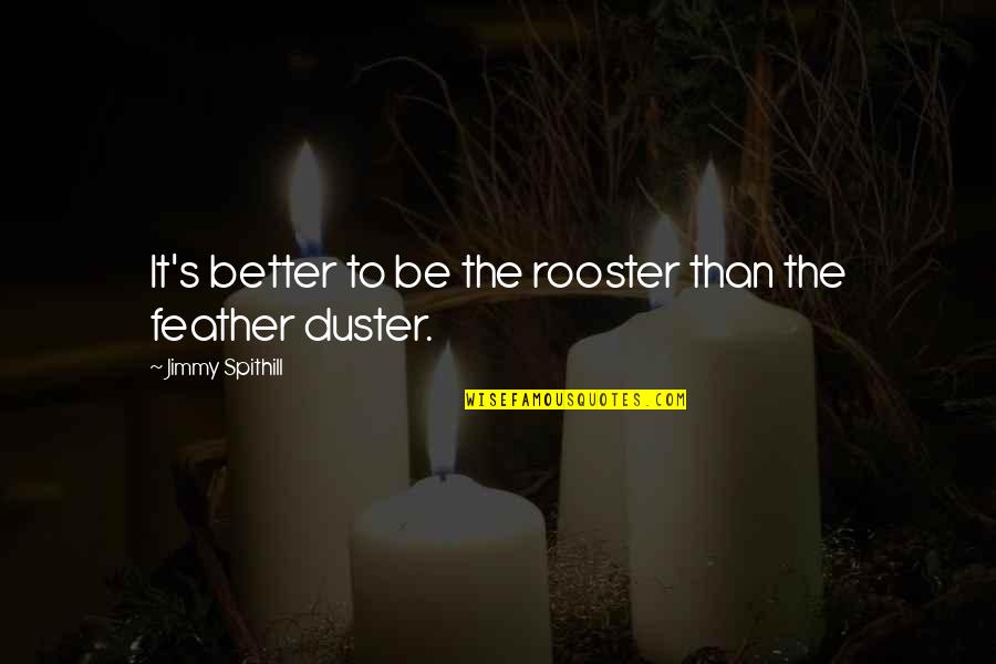 Tomb Marker Quotes By Jimmy Spithill: It's better to be the rooster than the Tomb Marker Quotes By Jimmy Spithill: It's better to be the rooster than the