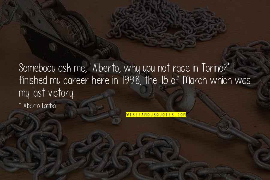 Tomba Quotes By Alberto Tomba: Somebody ask me, 'Alberto, why you not race Tomba Quotes By Alberto Tomba: Somebody ask me, 'Alberto, why you not race