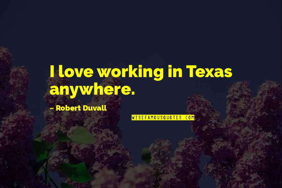 Tombak Berambu Quotes By Robert Duvall: I love working in Texas anywhere. Tombak Berambu Quotes By Robert Duvall: I love working in Texas anywhere.