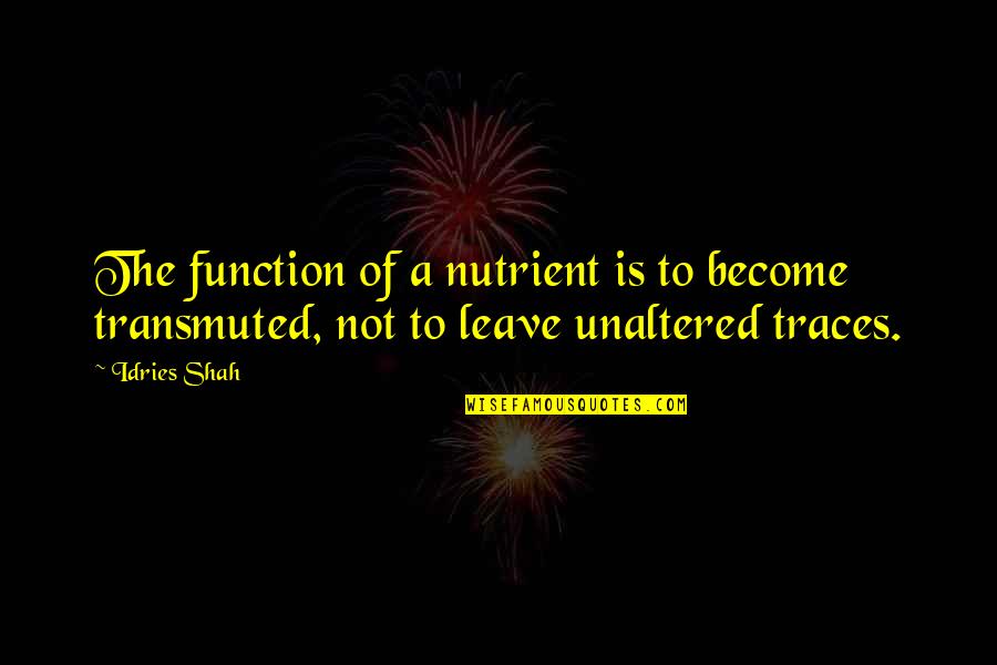 Tombake Quotes By Idries Shah: The function of a nutrient is to become