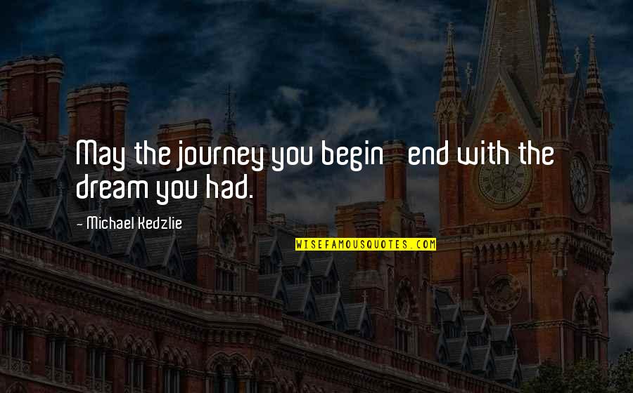 Tombari Properties Quotes By Michael Kedzlie: May the journey you begin' end with the