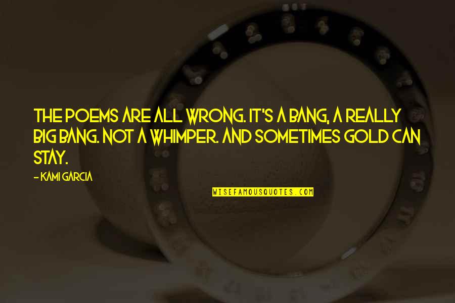 Tombe Ballet Quotes By Kami Garcia: The poems are all wrong. It's a bang, Tombe Ballet Quotes By Kami Garcia: The poems are all wrong. It's a bang,