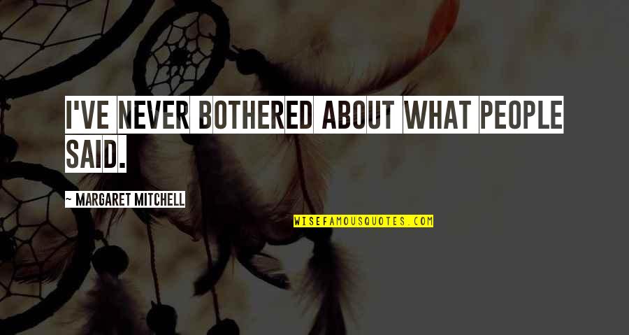 Tombeau Ouvert Quotes By Margaret Mitchell: I've never bothered about what people said. Tombeau Ouvert Quotes By Margaret Mitchell: I've never bothered about what people said.
