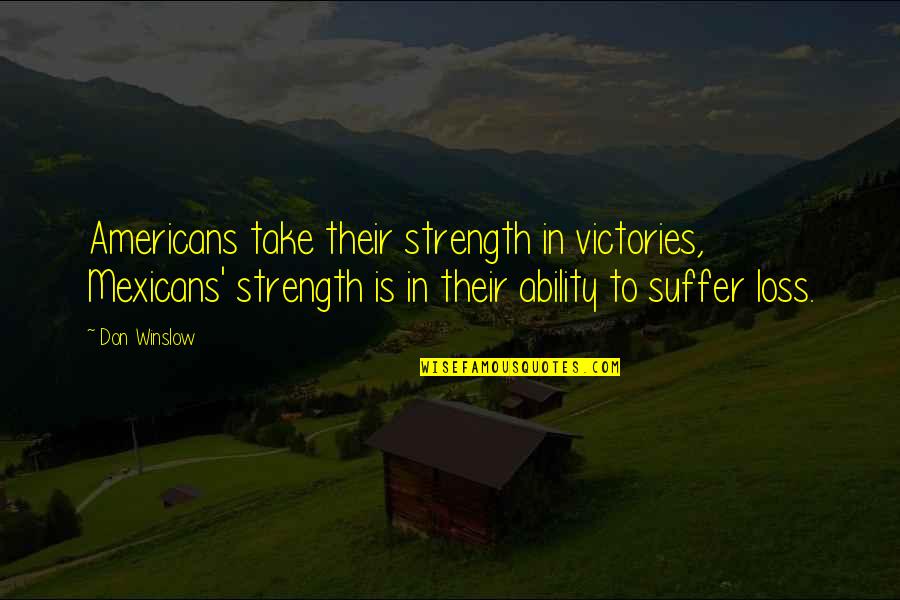 Tombeau Quotes By Don Winslow: Americans take their strength in victories, Mexicans' strength Tombeau Quotes By Don Winslow: Americans take their strength in victories, Mexicans' strength