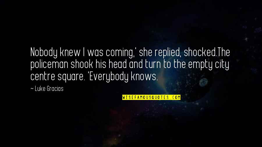 Tombes Reials Quotes By Luke Gracias: Nobody knew I was coming,' she replied, shocked.The Tombes Reials Quotes By Luke Gracias: Nobody knew I was coming,' she replied, shocked.The