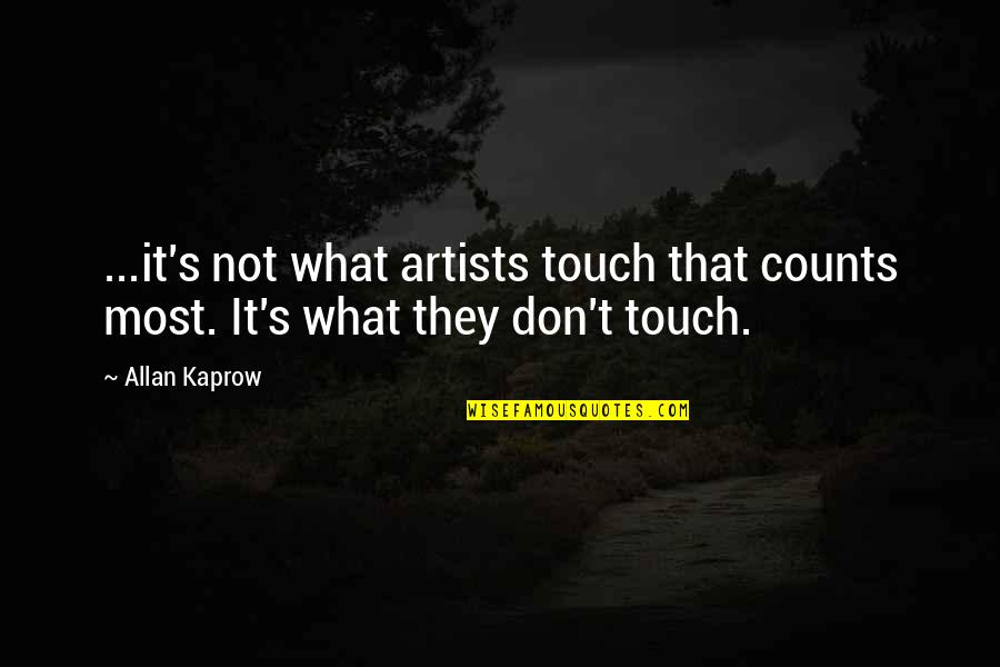 Tomblingson Quotes By Allan Kaprow: ...it's not what artists touch that counts most.