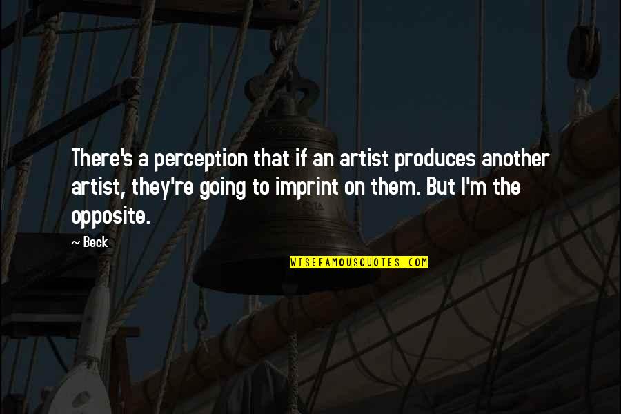 Tomboi Harness Quotes By Beck: There's a perception that if an artist produces Tomboi Harness Quotes By Beck: There's a perception that if an artist produces