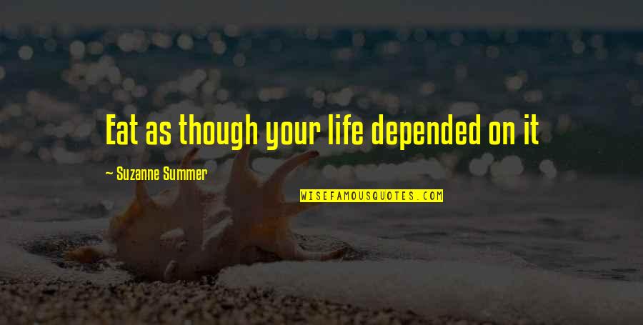 Tomboi Harness Quotes By Suzanne Summer: Eat as though your life depended on it Tomboi Harness Quotes By Suzanne Summer: Eat as though your life depended on it