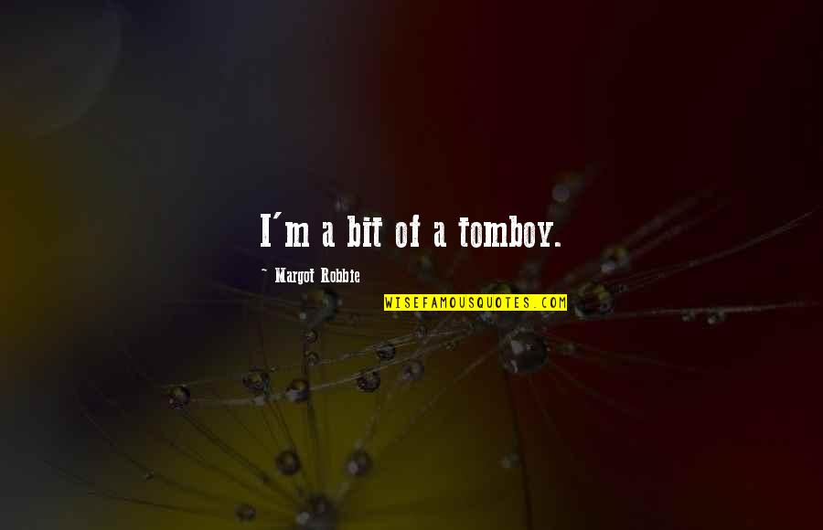 Tomboy Best Quotes By Margot Robbie: I'm a bit of a tomboy. Tomboy Best Quotes By Margot Robbie: I'm a bit of a tomboy.