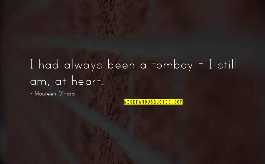 Tomboy Best Quotes By Maureen O'Hara: I had always been a tomboy - I Tomboy Best Quotes By Maureen O'Hara: I had always been a tomboy - I