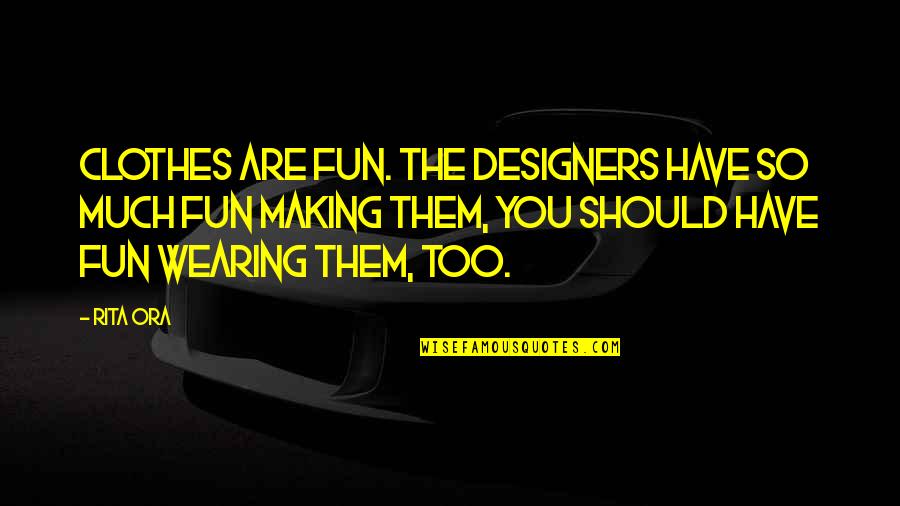 Tomboy Boxer Harness Quotes By Rita Ora: Clothes are fun. The designers have so much