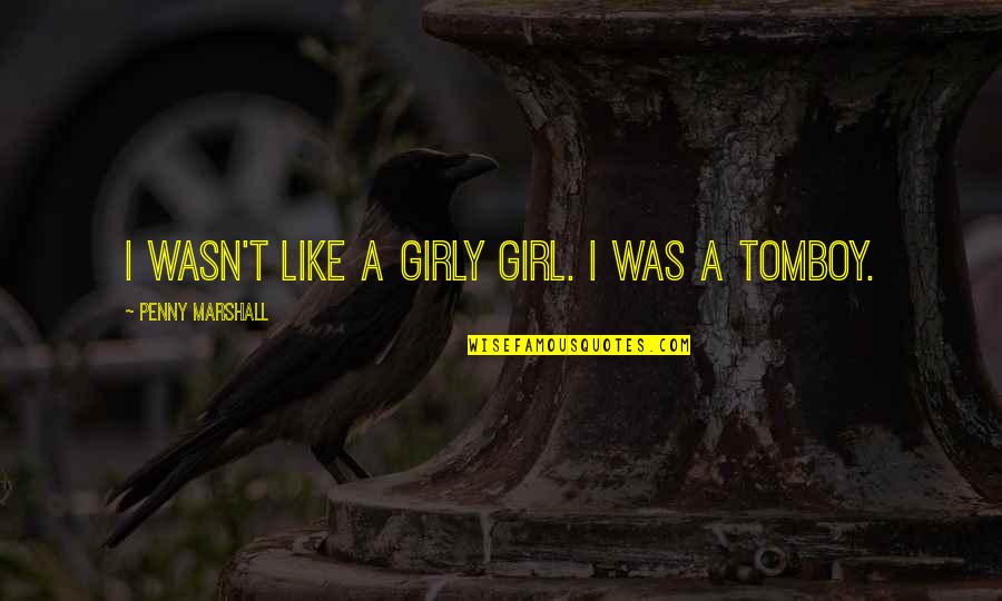 Tomboy Girl Quotes By Penny Marshall: I wasn't like a girly girl. I was