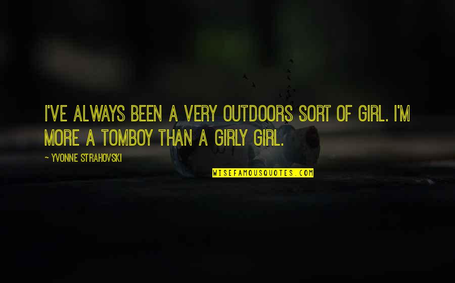 Tomboy Girl Quotes By Yvonne Strahovski: I've always been a very outdoors sort of