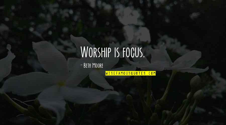 Tomboyish Names Quotes By Beth Moore: Worship is focus. Tomboyish Names Quotes By Beth Moore: Worship is focus.