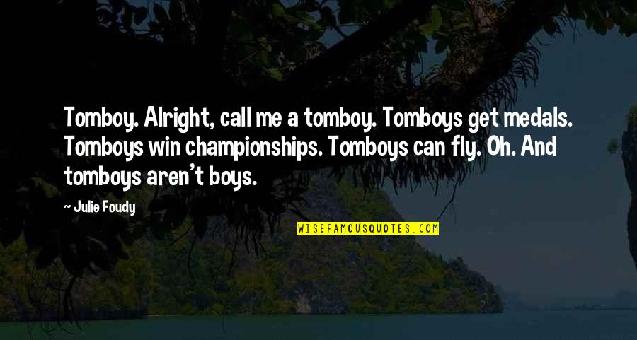 Tomboys Quotes By Julie Foudy: Tomboy. Alright, call me a tomboy. Tomboys get