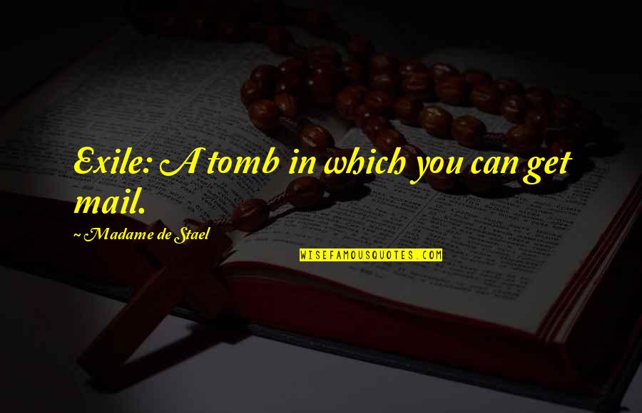 Tombs Quotes By Madame De Stael: Exile: A tomb in which you can get Tombs Quotes By Madame De Stael: Exile: A tomb in which you can get