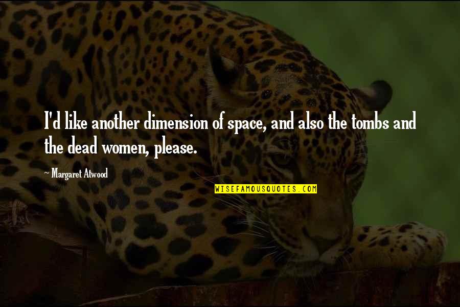 Tombs Quotes By Margaret Atwood: I'd like another dimension of space, and also Tombs Quotes By Margaret Atwood: I'd like another dimension of space, and also