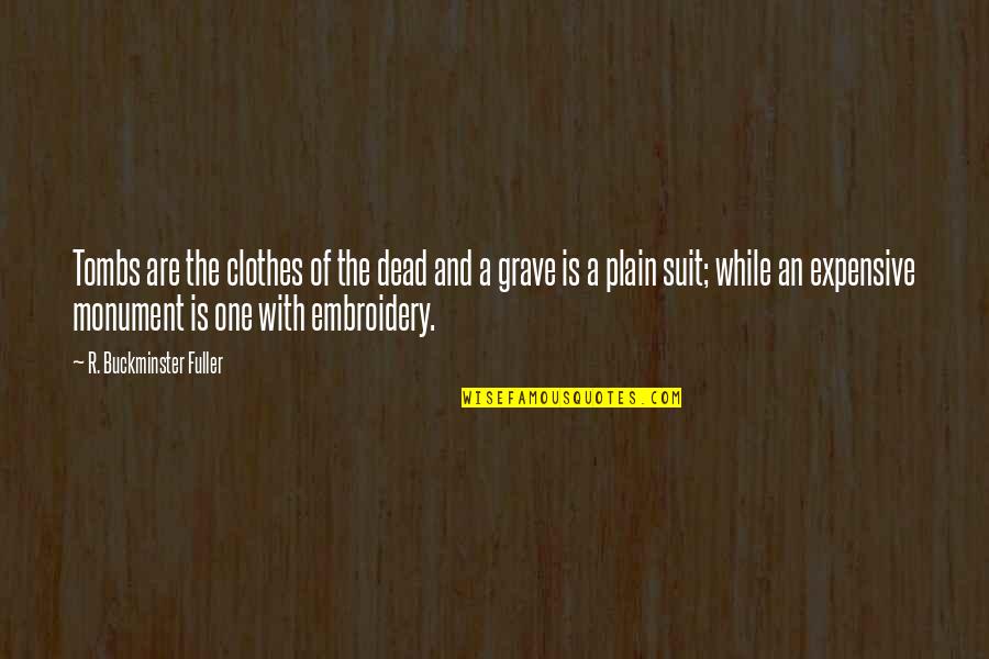 Tombs Quotes By R. Buckminster Fuller: Tombs are the clothes of the dead and Tombs Quotes By R. Buckminster Fuller: Tombs are the clothes of the dead and