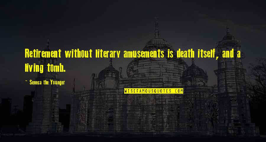 Tombs Quotes By Seneca The Younger: Retirement without literary amusements is death itself, and Tombs Quotes By Seneca The Younger: Retirement without literary amusements is death itself, and