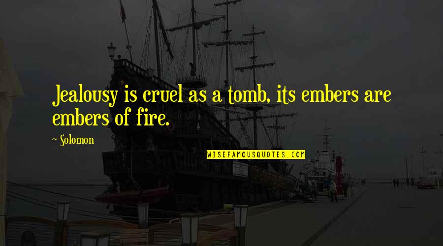 Tombs Quotes By Solomon: Jealousy is cruel as a tomb, its embers