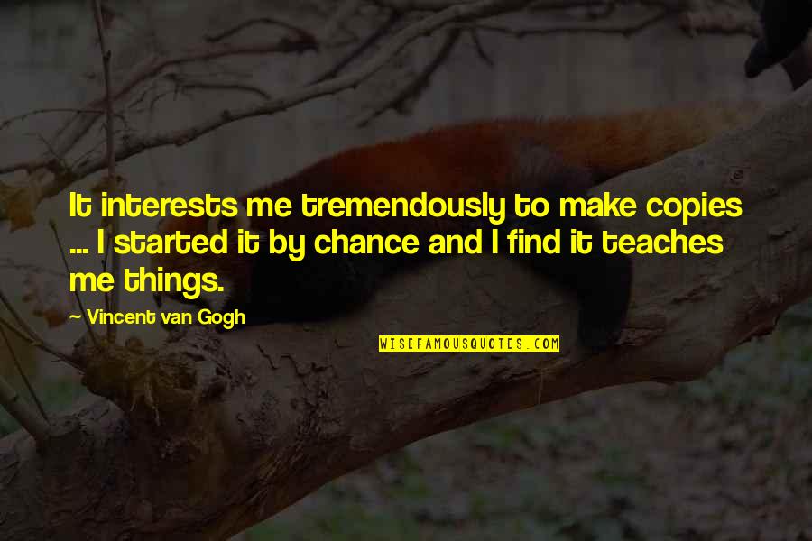 Tombstone Canoe Quotes By Vincent Van Gogh: It interests me tremendously to make copies ...