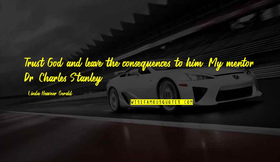 Tombstone Dash Quote Quotes By Linda Heavner Gerald: Trust God and leave the consequences to him. Tombstone Dash Quote Quotes By Linda Heavner Gerald: Trust God and leave the consequences to him.