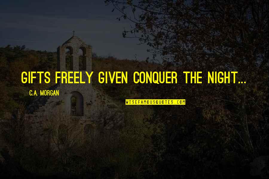 Tombstones Quotes Quotes By C.A. Morgan: Gifts freely given conquer the night...