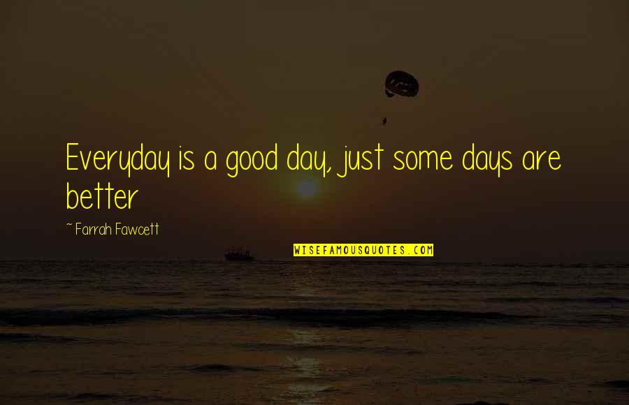 Tombstones Quotes Quotes By Farrah Fawcett: Everyday is a good day, just some days