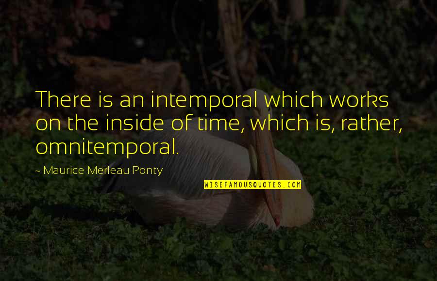 Tomby Wig Quotes By Maurice Merleau Ponty: There is an intemporal which works on the Tomby Wig Quotes By Maurice Merleau Ponty: There is an intemporal which works on the