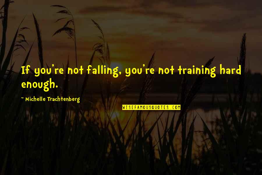Tombyards Quotes By Michelle Trachtenberg: If you're not falling, you're not training hard Tombyards Quotes By Michelle Trachtenberg: If you're not falling, you're not training hard