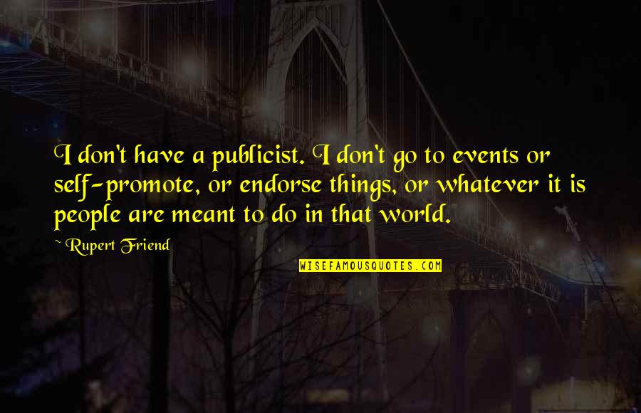 Tombyards Quotes By Rupert Friend: I don't have a publicist. I don't go Tombyards Quotes By Rupert Friend: I don't have a publicist. I don't go