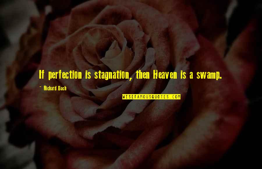 Tombyll Quotes By Richard Bach: If perfection is stagnation, then Heaven is a