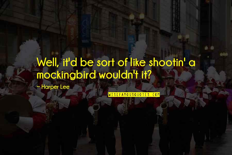 Tomchei Quotes By Harper Lee: Well, it'd be sort of like shootin' a
