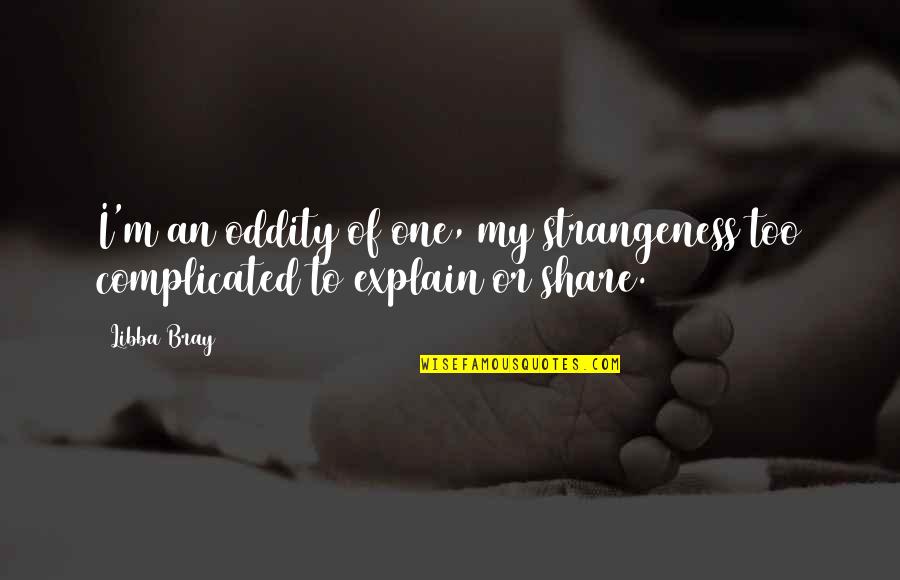 Tomchei Quotes By Libba Bray: I'm an oddity of one, my strangeness too