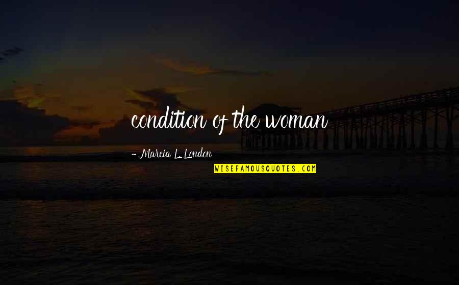 Tomchei Quotes By Marcia L. London: condition of the woman Tomchei Quotes By Marcia L. London: condition of the woman