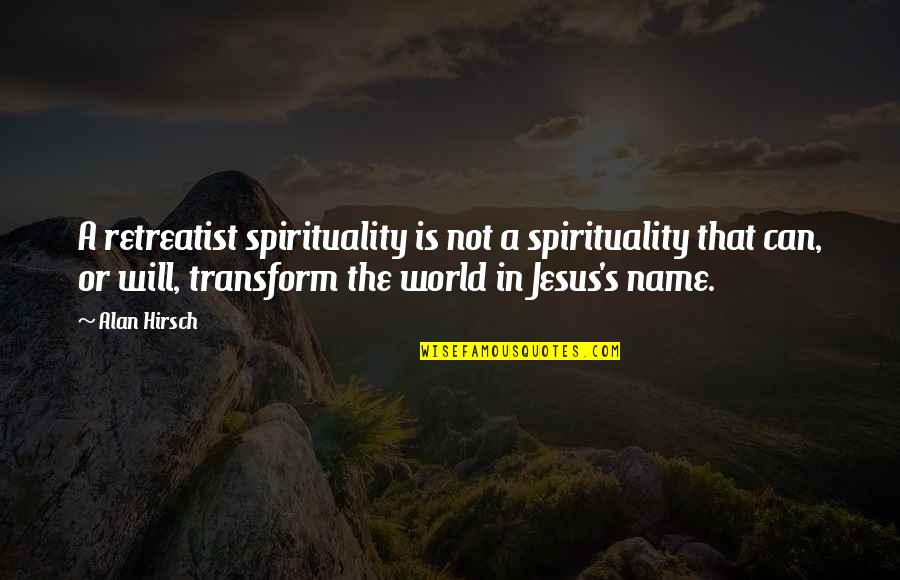 Tomeka Hart Quotes By Alan Hirsch: A retreatist spirituality is not a spirituality that