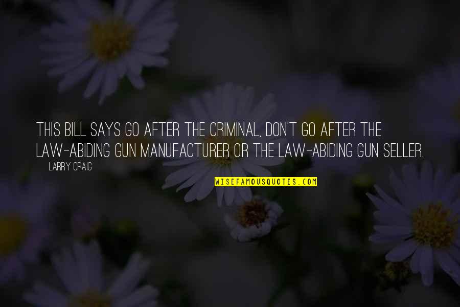 Tomekichi Homma Quotes By Larry Craig: This bill says go after the criminal, don't Tomekichi Homma Quotes By Larry Craig: This bill says go after the criminal, don't